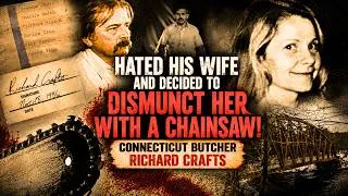 Thumbnail: HATED HIS WIFE AND DECIDED TO DISMUNCT HER WITH A CHAINSAW! | Connecticut Butcher Richard Crafts