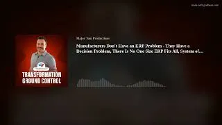 Thumbnail: Manufacturers Don't Have an ERP Problem - They Have a Decision Problem, There Is No One Size ERP Fit
