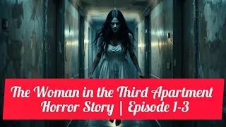 Thumbnail: The Woman in the Third Apartment | Horror Story | Episode 1-3