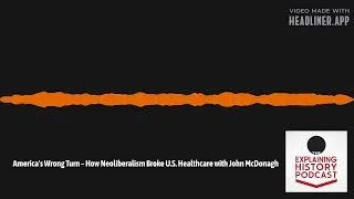Thumbnail: Explaining History - America's Wrong Turn – How Neoliberalism Broke U.S. Healthcare with John...