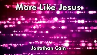 Thumbnail: More Like Jesus - Jonathan Cain  (Lyrics)