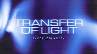 Thumbnail: Transfer of Light | Pastor Josh Wilson