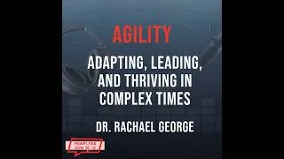 Thumbnail: Agility: Adapting, Leading, and Thriving in Complex Times with Rachael George