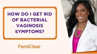 Thumbnail: How Do I Get Rid of Bacterial Vaginosis Symptoms? | FemiClear
