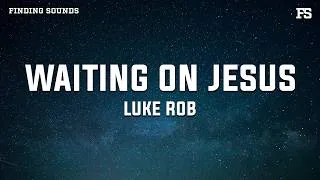 Thumbnail: Luke Rob - Waiting on Jesus (Lyrics)