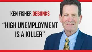 Thumbnail: Fisher Investments’ Founder, Ken Fisher, Debunks: “High Unemployment Is a Killer”