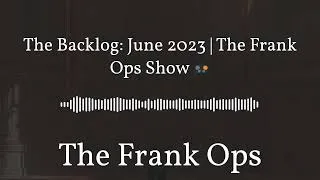 Thumbnail: The Frank Ops Show - The Backlog: June 2023 | The Frank Ops Show 🎮