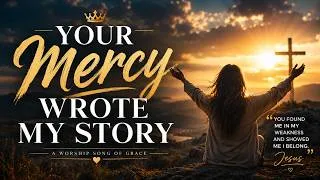 Thumbnail: Your Mercy Wrote My Story 🙏 | Powerful Original Worship Song with Lyrics