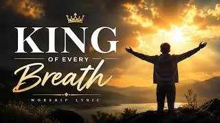 Thumbnail: Powerful Worship Song – King of Every Breath | Christian Praise & Worship