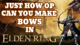 Thumbnail: Just How OP Can You Make BOWS in ELDEN RING