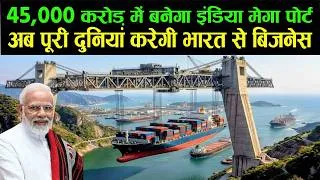 Thumbnail: 45,000 करोड़ में बनेगा इंडिया मेगा पोर्ट अब पूरी दुनिया करेगी भारत से बिज़नेस India Mega Port