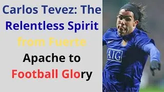 Thumbnail: Carlos Tevez: The Relentless Spirit from Fuerte Apache to Football Glory