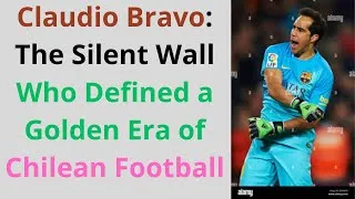 Thumbnail: Claudio Bravo: The Silent Wall Who Defined a Golden Era of Chilean Football