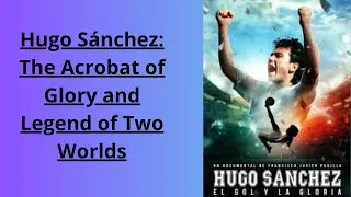 Thumbnail: Hugo Sánchez: The Acrobat of Glory and Legend of Two Worlds