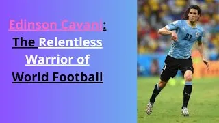 Thumbnail: Edinson Cavani: The Relentless Warrior of World Football