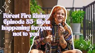 Thumbnail: forest fire rising episode 35~ life is hapoening for you, not to you
