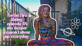 Thumbnail: forest fire rising episode 34~ the deeper reason i show up everyday