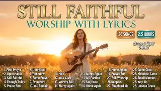 Thumbnail: Still Faithful | Christian Worship Songs With Lyrics, 26 Songs, 2.5 Hours
