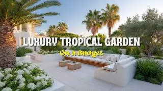 Thumbnail: Create a Luxurious Modern Tropical Garden on a Budget