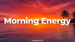 Thumbnail: Morning Energy 🌅 Chill & Deep House Mix to Get Your Morning Started Right | GoodMoodChill