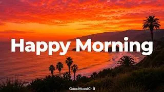 Thumbnail: Happy Morning 🌅 Chill & Deep House Mix to Feel Happy from the Start | GoodMoodChill