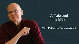 Thumbnail: A Tale and an Idiot – Ecclesiastes 8 by Tim Keller [Trusting God in Difficult Times]