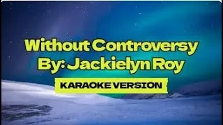 Thumbnail: Without Controversy │ By: Jackielyn Roy │ Karaoke Version