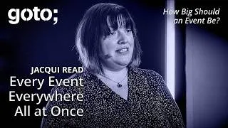 Thumbnail: Every Event, Everywhere, All at Once • Jacqui Read • GOTO 2025