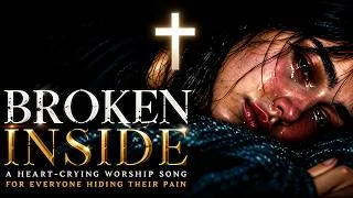 Thumbnail: Broken Inside | A Heart-Crying Worship Song 🙏 For Everyone Hiding Their Pain