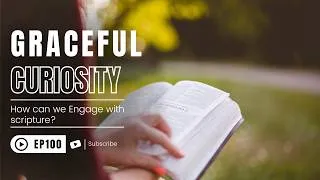 Thumbnail: Graceful Curiosity Episode 100:  How can we Engage with scripture?