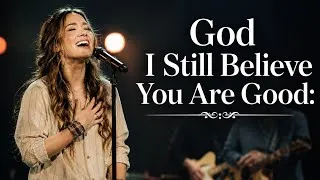 Thumbnail: Lauren Daigle ‒ God, I Still Believe You Are Good | Powerful Christian Worship Song (lyrics)