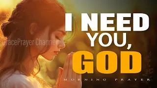 Thumbnail: Start Your Day With Praise and Gratitude | Lord, I Need You Today | Morning Prayer