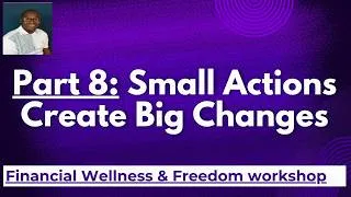 Thumbnail: Financial Wellness and Freedom workshop II Part 8: Small Actions Create Big Changes