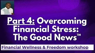 Thumbnail: Financial Wellness and Freedom workshop II Part 4: Overcoming Financial Stress; The Good News