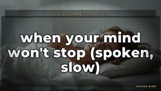 Thumbnail: when your mind won't stop (spoken, slow)