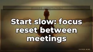 Thumbnail: Start slow: focus reset between meetings