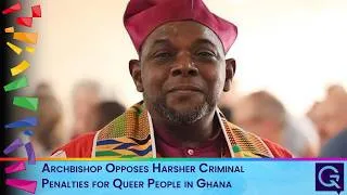 Thumbnail: Archbishop Opposes Harsher Criminal Penalties for Queer People in Ghana