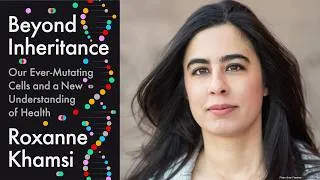 Thumbnail: Roxanne Khamsi, "Beyond Inheritance: Our Ever-Mutating Cells and a New Understanding of Health"