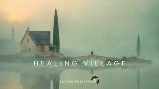 Thumbnail: Healing Village: You’ll Find Yourself Here Again | Deep Sleep, Meditation Music