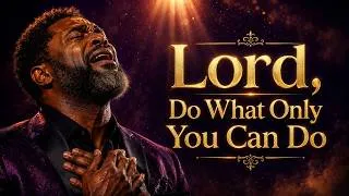 Thumbnail: Lord, Do What Only You Can Do 🙏 2 Hours of Deep Soul Worship