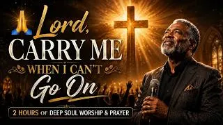 Thumbnail: 🙏 Lord, Carry Me When I Can't Go On | 2 Hours of Deep Soul Worship & Prayer