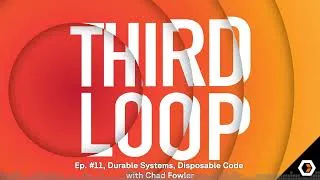 Thumbnail: Third Loop - Ep. #11, Durable Systems, Disposable Code with Chad Fowler