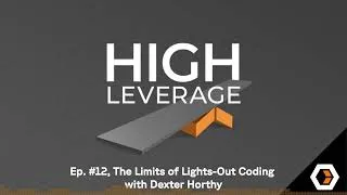 Thumbnail: High Leverage - Ep. #12, The Limits of Lights-Out Coding with Dexter Horthy