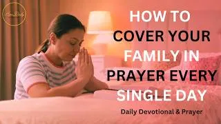 Thumbnail: How to Cover Your Family in Prayer Every Single Day (Daily Devotional & Prayer)