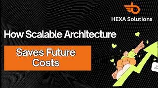 Thumbnail: How Scalable Architecture Saves Future Costs | Hexa Solutions