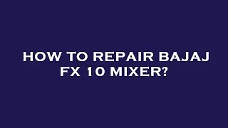 Thumbnail: How to repair bajaj fx 10 mixer?