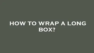 Thumbnail: How to wrap a long box?