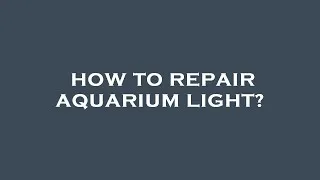 Thumbnail: How to repair aquarium light?
