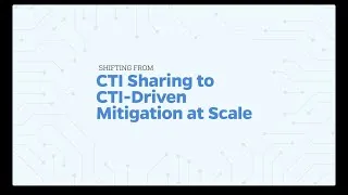 Thumbnail: Moving from Cyber Threat Intelligence (CTI) Sharing to CTI Mitigation at Scale