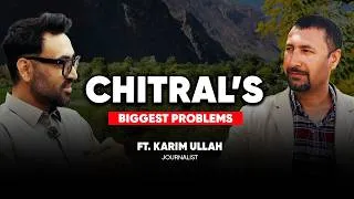 Thumbnail: Chitral’s Biggest Problems: Roads, Healthcare, Tourism & Unpaid Journalism